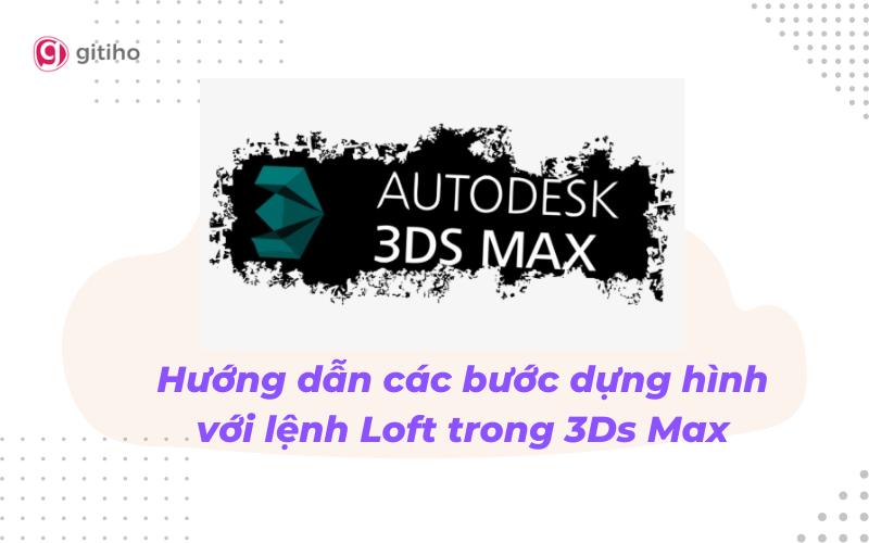 Hướng dẫn các bước dựng hình với lệnh Loft trong 3Ds Max
