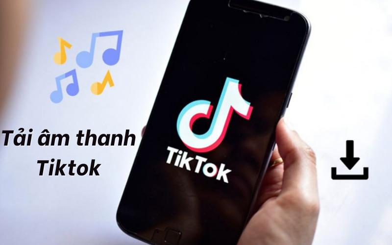 Cách tải âm thanh Tiktok nhanh và đơn giản