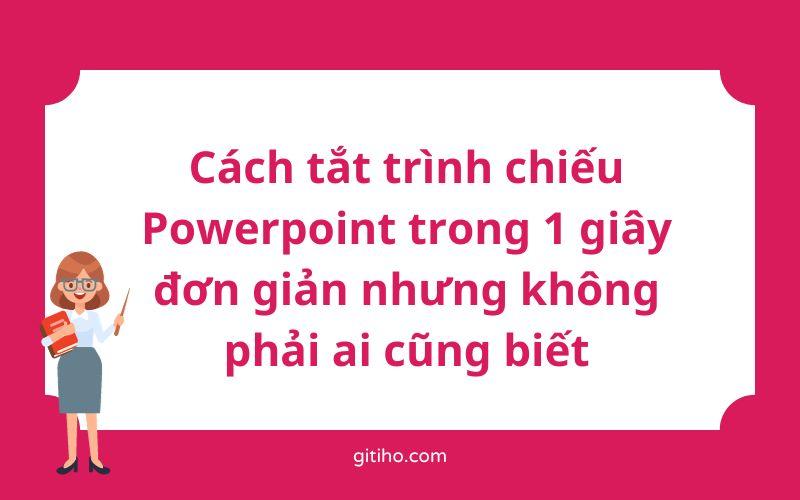 Cách tắt trình chiếu Powerpoint trong 1 giây đơn giản nhưng không phải ai cũng biết