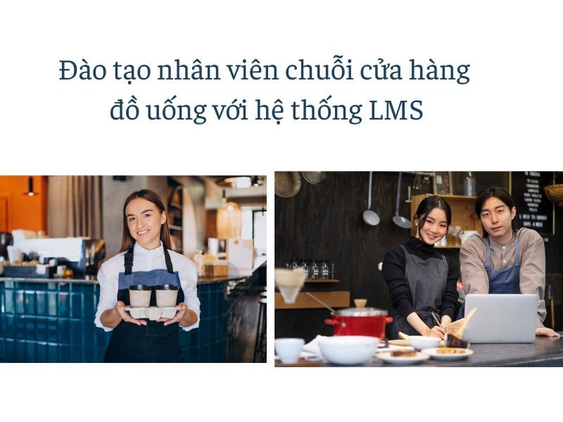 Giải pháp đào tạo nhân viên chuỗi cửa hàng đồ uống với LMS