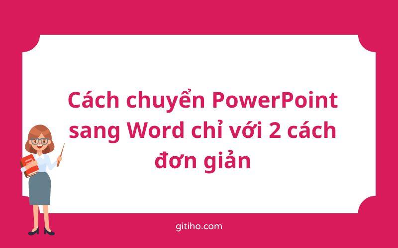 Cách chuyển PowerPoint sang Word chỉ với 2 cách đơn giản