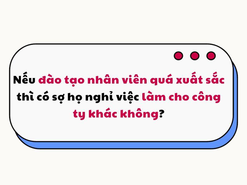 Nếu công ty đào tạo nhân viên quá xuất sắc thì có sợ họ nghỉ việc làm công ty khác không?, sếp Gitiho nói thẳng: thậm tệ hơn là không đào tạo, nhân viên trì trệ và không cải tiến trong công việc