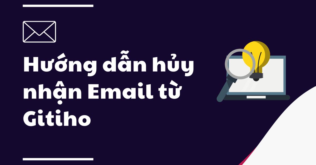 Hướng dẫn hủy nhận Email từ Gitiho