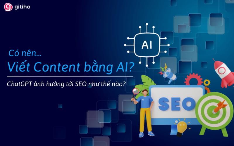 Có nên viết content bằng AI không? Tác động của AI tới SEO?