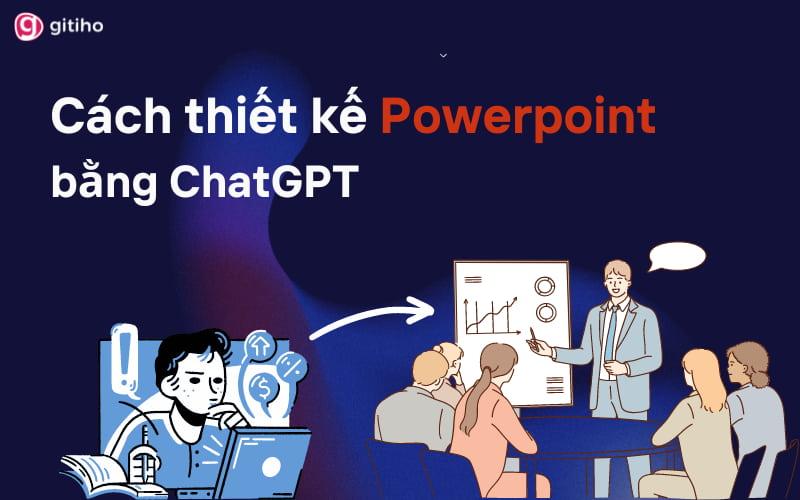 Cách sử dụng Chatgpt để thiết kế slide Powerpoint hiệu quả