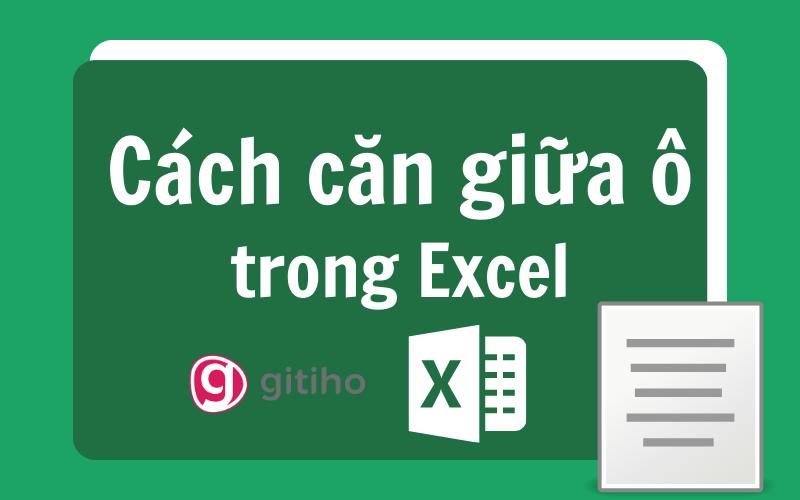 Hướng dẫn cách căn giữa ô trong Excel nhanh chóng