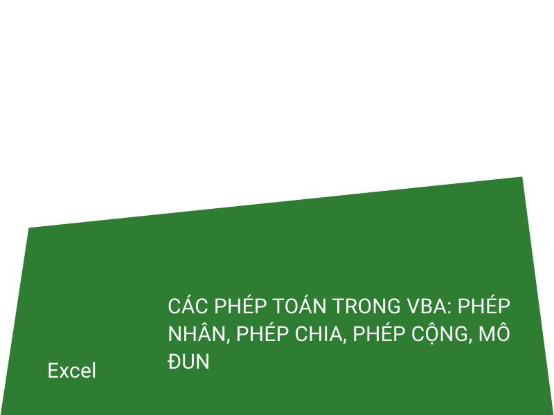 Hướng dẫn các phép toán trong VBA: Phép nhân, phép chia, phép cộng, mô đun
