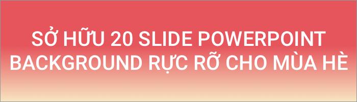 TẢI MIỄN PHÍ 20 SLIDE POWERPOINT BACKGROUND RỰC RỠ CHO MÙA HÈ