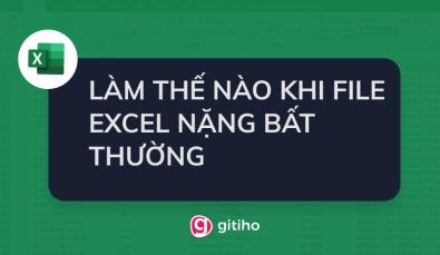 LÀM THẾ NÀO KHI FILE EXCEL NẶNG BẤT THƯỜNG
