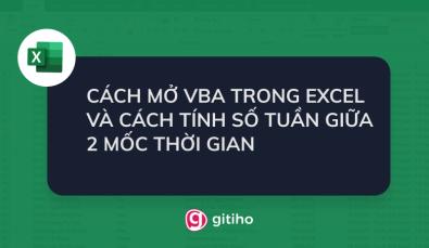HƯỚNG DẪN CÁCH MỞ VBA TRONG EXCEL VÀ CÁCH TÍNH SỐ TUẦN GIỮA 2 MỐC THỜI GIAN