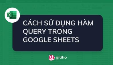 CÁCH SỬ DỤNG HÀM QUERY TRONG GOOGLE SHEETS