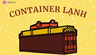 Container lạnh là gì? Nguyên tắc cất giữ container lạnh như thế nào