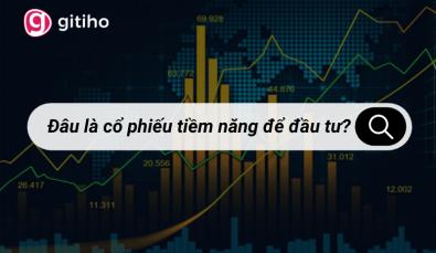 Làm thế nào để biết đâu là cổ phiếu tiềm năng để đầu tư hiệu quả?