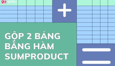 Hướng dẫn gộp 2 bảng trong Excel vào 1 bảng lớn với hàm SUMPRODUCT