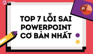 7 LỖI SAI CƠ BẢN KHI LÀM SLIDE POWERPOINT VÀ GIẢI PHÁP KHẮC PHỤC
