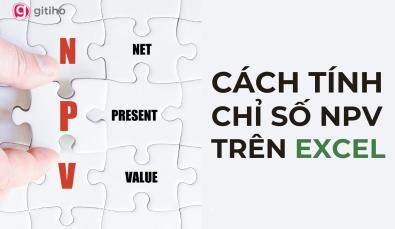 Chỉ số NPV là gì? Hướng dẫn tính NPV trong Excel qua ví dụ cụ thể