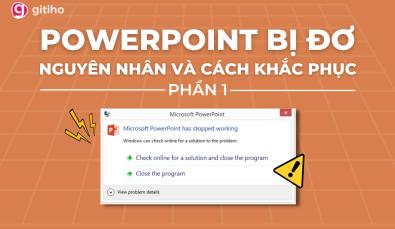 HƯỚNG DẪN CÁCH KHẮC PHỤC LỖI POWERPOINT BỊ ĐƠ (PHẦN 1)