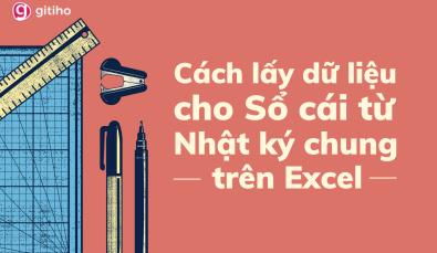 Hướng dẫn cách làm sổ cái trên Excel lấy dữ liệu từ Nhật ký chung