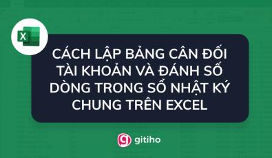 CÁCH LẬP BẢNG CÂN ĐỐI TÀI KHOẢN VÀ CÔNG THỨC ĐÁNH SỐ DÒNG TRONG SỔ NHẬT KÝ CHUNG TRÊN EXCEL