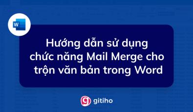 Hướng dẫn sử dụng chức năng Mail Merge cho trộn văn bản trong Word