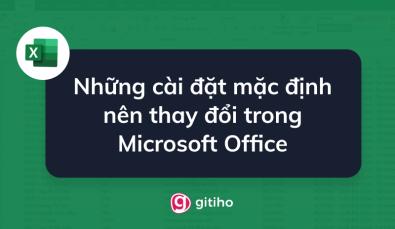 Những cài đặt mặc định nên thay đổi trong Microsoft Office