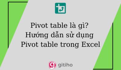 Pivot table là gì? Hướng dẫn sử dụng Pivot table trong Excel