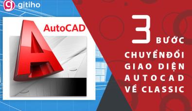 3 bước biến giao diện AutoCAD đời cao về Classic nhanh chóng và hiệu quả