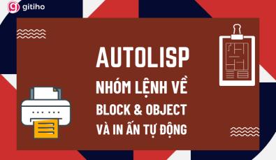 Ứng dụng AutoLisp x3 tốc độ triển khai bản vẽ AutoCAD (Phần 3)