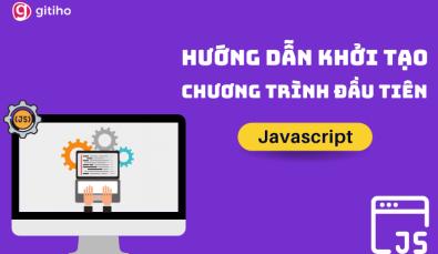 Hướng dẫn chi tiết cách khởi tạo chương trình đầu tiên với Javascript