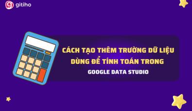 Cách tạo thêm trường dữ liệu tính toán trong Google Data Studio
