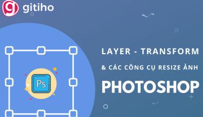 Layer, Transform & các công cụ thay đổi kích thước ảnh trong Photoshop