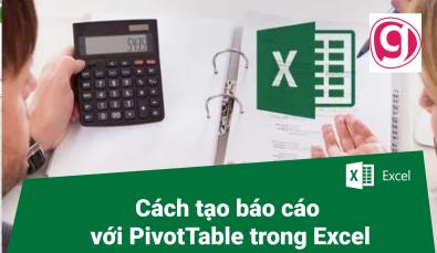 Cách tạo báo cáo nhanh chóng với PivotTable trong Excel