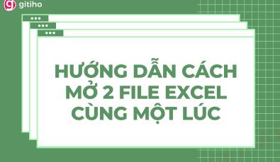 Hướng dẫn cách mở 2 file Excel cùng lúc siêu đơn giản