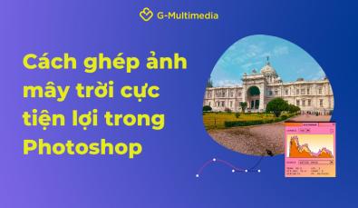 Hướng dẫn cách ghép ảnh mây trời đỉnh cao trong Photoshop