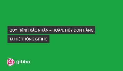 QUY TRÌNH XÁC NHẬN – HOÀN, HỦY ĐƠN HÀNG TẠI HỆ THỐNG GITIHO