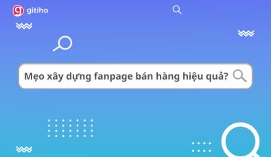 4 mẹo giúp xây dựng và phát triển fanpage bán hàng hiệu quả