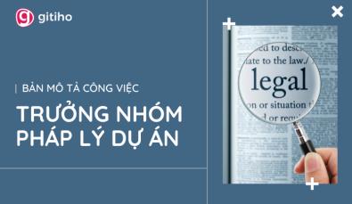 Cách xây dựng mô tả công việc của vị trí Trưởng nhóm Pháp lý Dự án