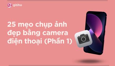25 cách chụp ảnh đẹp bằng điện thoại chắc chắn bạn cần biết (Phần 1)
