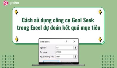 Cách sử dụng công cụ Goal Seek trong Excel dự đoán kết quả mục tiêu