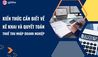 Kiến thức cần biết về kê khai, quyết toán thuế thu nhập doanh nghiệp