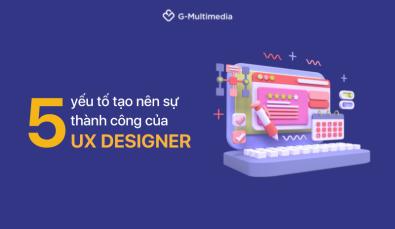 Thiết kế UX/UI: 5 yếu tố tạo nên sự thành công của UX Designer
