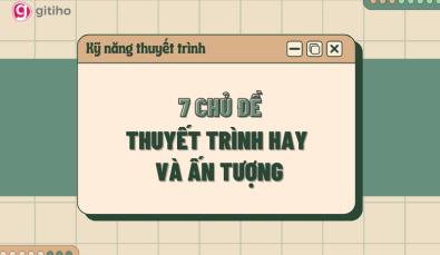 Tổng hợp 7 chủ đề thuyết trình hay ai cũng quan tâm