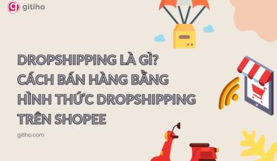 Dropshipping là gì? Cách bán hàng bằng hình thức Dropshipping trên Shopee