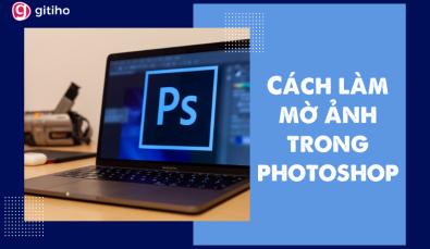 Hướng dẫn 3 cách đơn giản làm mờ ảnh trong photoshop