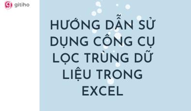 HƯỚNG DẪN SỬ DỤNG CÔNG CỤ LỌC TRÙNG DỮ LIỆU TRONG EXCEL