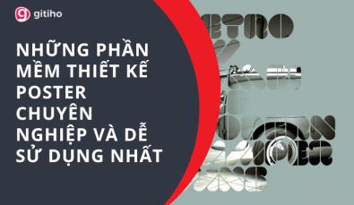 NHỮNG PHẦN MỀM THIẾT KẾ POSTER CHUYÊN NGHIỆP VÀ DỄ SỬ DỤNG NHẤT