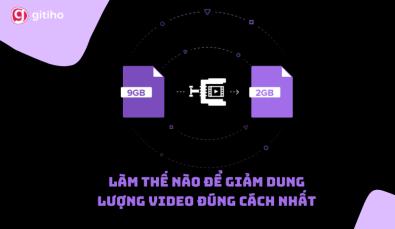 LÀM THẾ NÀO ĐỂ GIẢM DUNG LƯỢNG VIDEO ĐÚNG CÁCH NHẤT