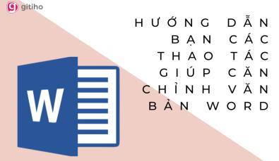 HƯỚNG DẪN BẠN CÁC THAO TÁC GIÚP CĂN CHỈNH VĂN BẢN WORD