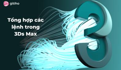 Tổng hợp các lệnh trong 3ds Max hay được sử dụng nhất