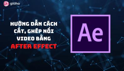 HƯỚNG DẪN CÁCH CẮT, GHÉP NỐI VIDEO BẰNG AFTER EFFECT CỰC DỄ DÀNG